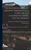 The Electrification of Railway Terminals As a Cure for the Locomotive Smoke Evil in Chicago: With Special Consideration of the Illinois Central Railroad