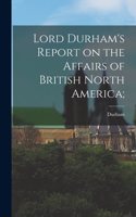 Lord Durham's Report on the Affairs of British North America;
