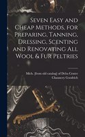 Seven Easy and Cheap Methods, for Preparing, Tanning, Dressing, Scenting and Renovating all Wool & fur Peltries