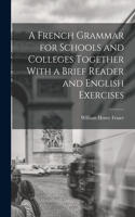 French Grammar for Schools and Colleges Together With a Brief Reader and English Exercises