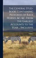 The General Stud-Book, Containing Pedigrees of Race Horses, &C. &C. From the Earliest Accounts to the Year ... Inclusive; Volume 7