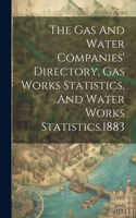 Gas And Water Companies' Directory, Gas Works Statistics, And Water Works Statistics.1883