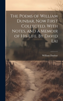 Poems of William Dunbar, now First Collected. With Notes, and a Memoir of his Life. By David Lai