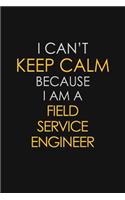 I Can't Keep Calm Because I Am A Field Service Engineer