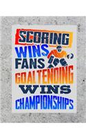 Scoring Wins Fans Goaltending Wins Games: Hockey Lover Composition Notebook or Journal - Wide Ruled 7.5 x 9.25(1 Ice Hockey Notebooks & Journals)