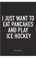 I Just Want To Eat Pancakes And Play Ice Hockey