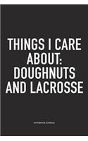 Things I Care About: Doughnuts And Lacrosse: A 6x9 Inch Matte Softcover Diary Notebook With 120 Blank Lined Pages And A Funny Field Sports Fanatic Cover Slogan