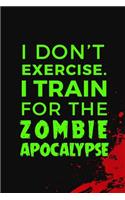 I Don't Excercise I Train For The Zombie Apocalypse: Blank Lined Notebook ( Zombie ) (Black And Red)