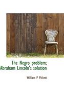 The Negro Problem; Abraham Lincoln's Solution