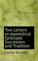 Two Letters on Apostolical Episcopal Succession and Tradition