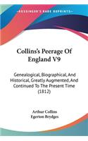 Collins's Peerage Of England V9: Genealogical, Biographical, And Historical, Greatly Augmented, And Continued To The Present Time (1812)(English)