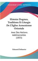 Histoire Dogmes, Traditions Et Liturgie De L'Eglise Armenienne Orientale