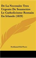 De La Necessite Tres Urgente De Soumettre Le Catholicisme Romain En Irlande (1829)