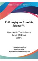 Philosophy As Absolute Science V1