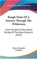Rough Notes Of A Journey Through The Wilderness: From Trinidad To Para, Brazil, By Way Of The Great Cataracts (1872)(English)