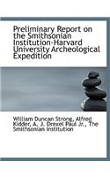 Preliminary Report on the Smithsonian Institution-Harvard University Archeological Expedition
