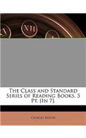 The Class and Standard Series of Reading Books. 5 PT. [In 7].