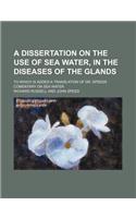 A Dissertation on the Use of Sea Water, in the Diseases of the Glands; To Which Is Added a Translation of Dr. Speeds Comentary on Sea Water