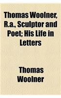 Thomas Woolner, R.A., Sculptor and Poet; His Life in Letters