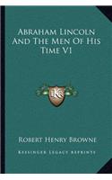 Abraham Lincoln and the Men of His Time V1