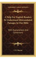 Help For English Readers To Understand Mistranslated Passages In Our Bible: With Explanations And Corrections