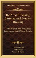 The Arts of Tanning, Currying and Leather-Dressing