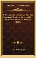 Schwenkfelder Hymnology And The Sources Of The First Schwenkfelder Hymnbook Printed In America (1909): (English)