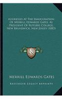 Addresses At The Inauguration Of Merrill Edwards Gates, As President Of Rutgers College, New Brunswick, New Jersey (1883)