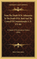 From The Death Of St. Athanasius To The Death Of St. Basil And The Council Of Constantinople A. D. 373-381