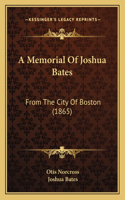 Memorial Of Joshua Bates: From The City Of Boston (1865)