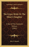 The Gypsy Bride Or The Miser's Daughter: A Tale Of The Sixteenth Century (1841)(English)