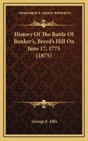 History Of The Battle Of Bunker's, Breed's Hill On June 17, 1775 (1875)