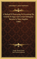 A Method Of Destroying Or Preventing The Growth Of Algae And Certain Pathogenic Bacteria In Water Supplies (1904)