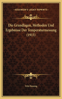 Die Grundlagen, Methoden Und Ergebnisse Der Temperaturmessung (1915)