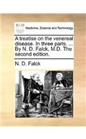A Treatise on the Venereal Disease. in Three Parts. ... by N. D. Falck, M.D. the Second Edition.