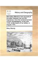 Miss Mary Blandy's Own Account of the Affair Between Her and Mr. Cranstoun, from the Commencement of Their Acquaintance, in the Year 1746. to the Death of Her Father, in August 1751.