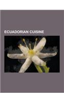 Ecuadorian Cuisine: Guinea Pig, Ceviche, Chicha, Ecuador Maize Varieties, Sancocho, Panela, Ilex Guayusa, Mote, Canelazo, Humita, Uchu Jac(English)