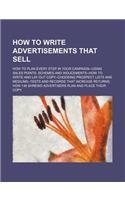 How to Write Advertisements That Sell; How to Plan Every Step in Your Campaign--Using Sales Points, Schemes and Inducements--How to Write and Lay Out