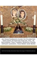 An Unauthorized Guide to Celebrities Who Have Attempted Suicide, Vol. 10, Including Tina Turner, Princess Diana, Dwight Gooden, Fred Berry and More: (English)
