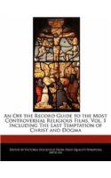 An Off the Record Guide to the Most Controversial Religious Films, Vol. 1 Including the Last Temptation of Christ and Dogma