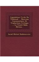 Législation Civile Du Thalmud ... Nouveau Commentaire Et Traduction Critique ...