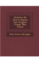 Histoire De Gen�ve Depuis Son Origine Jusqu'� Nos Jours