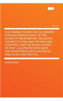 The Juvenile Tourist, Or, Excursions Through Various Parts of the Island of Great-Britain : Including the West of England, the Midland Countries, and the Whole County of Kent : Illustrated With Maps, and Interspersed With Historical Anecdotes and P: Including the West of England, the Midland Countries, and the Whole County of Kent: Illustrated with Maps, and Interspersed with Historical Anecdote(English)
