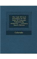 The Code of Civil Procedure of the State of Colorado: Published by Authority...