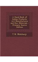 A Hand-Book of Indian Products: Art Manufactures and Raw Materials - Primary Source Edition