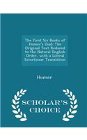The First Six Books of Homer's Iliad: The Original Text Reduced to the Natural English Order, with a Literal Interlinear Translation - Scholar's Choice Edition