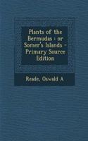 Plants of the Bermudas: Or Somer's Islands - Primary Source Edition