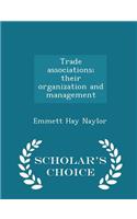 Trade Associations; Their Organization and Management - Scholar's Choice Edition