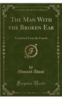 The Man with the Broken Ear: Translated from the French (Classic Reprint)