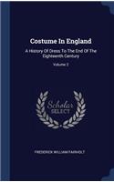 Costume In England: A History Of Dress To The End Of The Eighteenth Century; Volume 2